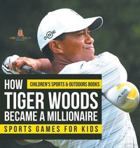 bokomslag How Tiger Woods Became A Millionaire - Sports Games for Kids Children's Sports & Outdoors Books