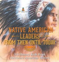 bokomslag Native American Leaders From Then Until Today - US History Kids Book Children's American History