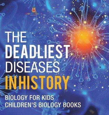 bokomslag Deadliest Diseases in History - Biology for Kids Children's Biology Books