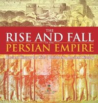 bokomslag Rise and Fall of the Persian Empire - Ancient History for Kids Children's Ancient History