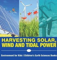 bokomslag Harvesting Solar, Wind and Tidal Power - Environment for Kids Children's Earth Sciences Books