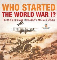 bokomslag Who Started World War 1? History 6th Grade Children's Military Books
