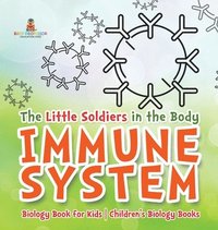 bokomslag The Little Soldiers in the Body - Immune System - Biology Book for Kids Children's Biology Books