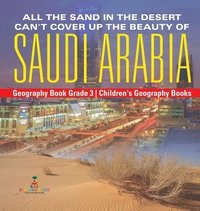 bokomslag All the Sand in the Desert Can't Cover Up the Beauty of Saudi Arabia - Geography Book Grade 3 Children's Geography Books
