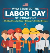 bokomslag Who Started the Labor Day Celebration? Holiday Book for Kids Children's Holiday Books