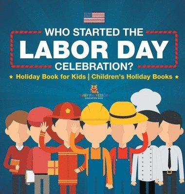 bokomslag Who Started the Labor Day Celebration? Holiday Book for Kids Children's Holiday Books