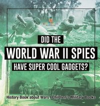 bokomslag Did the World War II Spies Have Super Cool Gadgets? History Book about Wars Children's Military Books