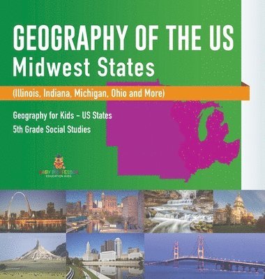 bokomslag Geography of the US - Midwest States (Illinois, Indiana, Michigan, Ohio and More) Geography for Kids - US States 5th Grade Social Studies