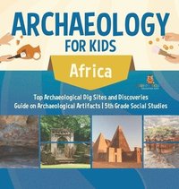 bokomslag Archaeology for Kids - Africa - Top Archaeological Dig Sites and Discoveries Guide on Archaeological Artifacts 5th Grade Social Studies