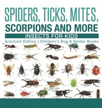 bokomslag Spiders, Ticks, Mites, Scorpions and More Insects for Kids - Arachnid Edition Children's Bug & Spider Books