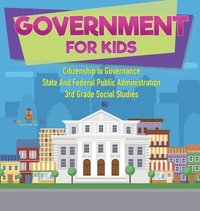 bokomslag Government for Kids - Citizenship to Governance State And Federal Public Administration 3rd Grade Social Studies