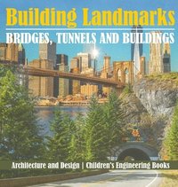 bokomslag Building Landmarks - Bridges, Tunnels and Buildings - Architecture and Design Children's Engineering Books