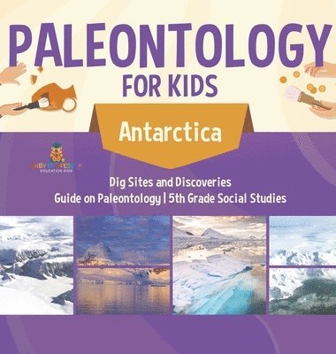 bokomslag Paleontology for Kids - Antarctica - Dig Sites and Discoveries Guide on Paleontology 5th Grade Social Studies