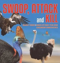 bokomslag Swoop, Attack and Kill - Deadly Birds Birds Of Prey for Kids Children's Bird Books