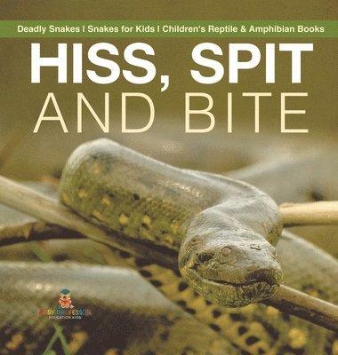 bokomslag Hiss, Spit and Bite - Deadly Snakes Snakes for Kids Children's Reptile & Amphibian Books