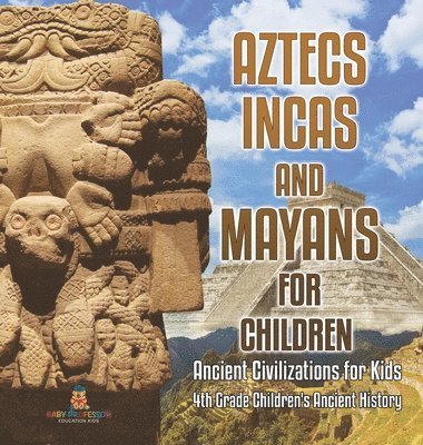 bokomslag Aztecs, Incas, and Mayans for Children Ancient Civilizations for Kids 4th Grade Children's Ancient History