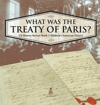 bokomslag What was the Treaty of Paris? US History Review Book Children's American History