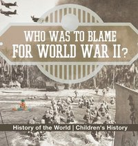 bokomslag Who Was to Blame for World War II? History of the World Children's History