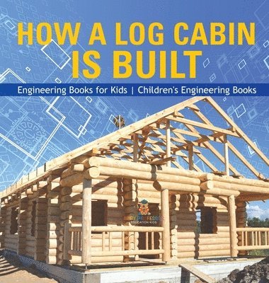 bokomslag How a Log Cabin is Built - Engineering Books for Kids Children's Engineering Books