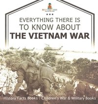 bokomslag Everything There Is to Know about the Vietnam War - History Facts Books Children's War & Military Books