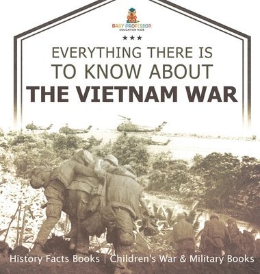 bokomslag Everything There Is to Know about the Vietnam War - History Facts Books Children's War & Military Books