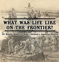bokomslag What Was Life Like on the Frontier? US History Books for Kids Children's American History