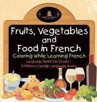 bokomslag Fruits, Vegetables and Food in French - Coloring While Learning French - Language Books for Grade 1 Children's Foreign Language Books