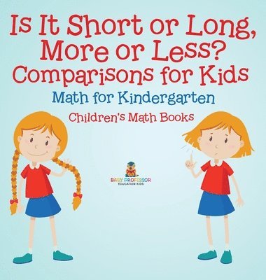 bokomslag Is It Short or Long, More or Less? Comparisons for Kids - Math for Kindergarten Children's Math Books