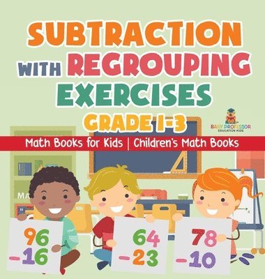Baby Professor, Baby - Subtraction with Regrouping Exercises - Grade 1-3 - Math Books for Kids Children's Math Books, Inbunden
