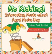 bokomslag No Kidding! Interesting Facts about April Fool's Day - Holiday Book for Kids Children's Holiday Books