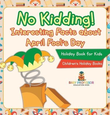 bokomslag No Kidding! Interesting Facts about April Fool's Day - Holiday Book for Kids Children's Holiday Books