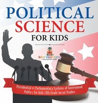 bokomslag Political Science for Kids - Presidential vs Parliamentary Systems of Government Politics for Kids 6th Grade Social Studies