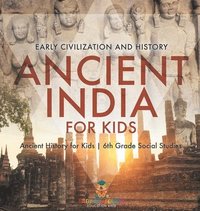 bokomslag Ancient India for Kids - Early Civilization and History Ancient History for Kids 6th Grade Social Studies