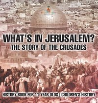 bokomslag What's In Jerusalem? The Story of the Crusades - History Book for 11 Year Olds Children's History