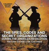 bokomslag Spies, Codes and Secret Organizations during the American Revolution - History Stories for Children Children's History Books