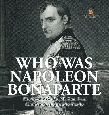 bokomslag Who Was Napoleon Bonaparte - Biography Books for Kids 9-12 Children's Biography Books