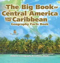 bokomslag Big Book of Central America and the Caribbean - Geography Facts Book Children's Geography & Culture Books