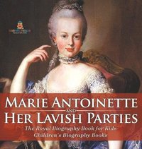 bokomslag Marie Antoinette and Her Lavish Parties - The Royal Biography Book for Kids Children's Biography Books