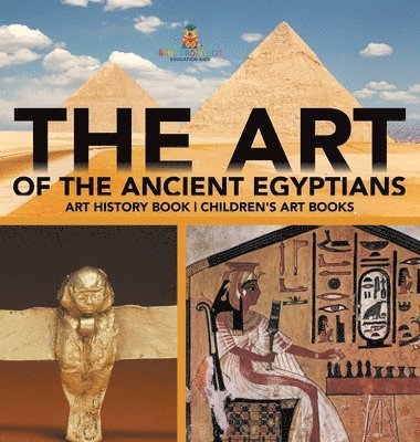 bokomslag The Art of The Ancient Egyptians - Art History Book Children's Art Books