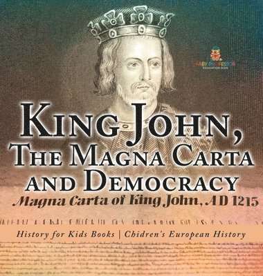 bokomslag King John, The Magna Carta and Democracy - History for Kids Books Chidren's European History