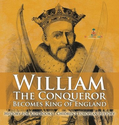 bokomslag William The Conqueror Becomes King of England - History for Kids Books Chidren's European History