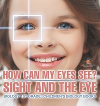 bokomslag How Can My Eyes See? Sight and the Eye - Biology 1st Grade Children's Biology Books