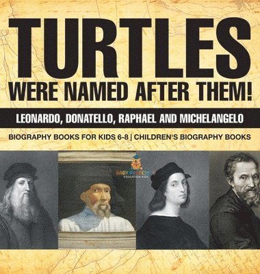 bokomslag Turtles Were Named After Them! Leonardo, Donatello, Raphael and Michelangelo - Biography Books for Kids 6-8 Children's Biography Books