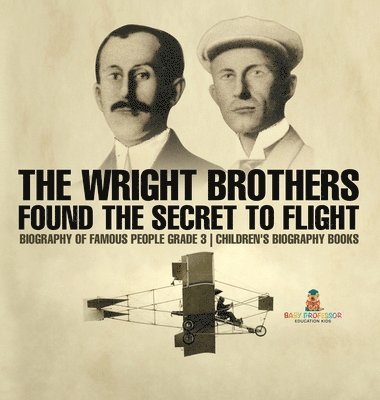 bokomslag Wright Brothers Found The Secret To Flight - Biography of Famous People Grade 3 Children's Biography Books