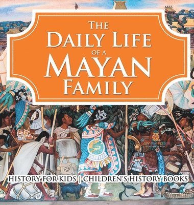 bokomslag Daily Life of a Mayan Family - History for Kids Children's History Books
