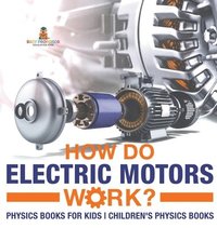 bokomslag How Do Electric Motors Work? Physics Books for Kids Children's Physics Books