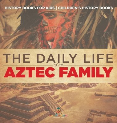 bokomslag Daily Life of an Aztec Family - History Books for Kids Children's History Books