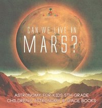 bokomslag Can We Live on Mars? Astronomy for Kids 5th Grade Children's Astronomy & Space Books