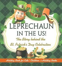 bokomslag Leprechaun In The US! The Story behind the St. Patrick's Day Celebration - Holiday Book for Kids Children's Holiday Books