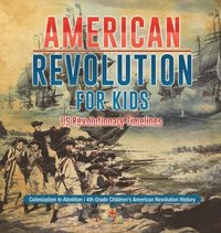 bokomslag American Revolution for Kids US Revolutionary Timelines - Colonization to Abolition 4th Grade Children's American Revolution History